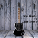 Gitar Listrik VS Gitar Akustik