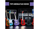 Cara Mengatasi Noise Pada Gitar Elektronik